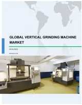 Global Vertical Grinding Machine Market 2018-2022